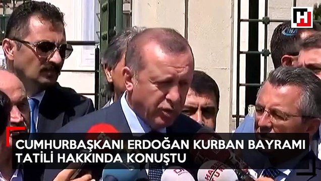 Cumhurbaşkanı Erdoğan, Kurban Bayramı tatili hakkında konuştu