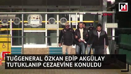 Tuğgeneral Özkan Edip Akgülay cezaevine konuldu