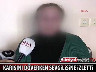 EŞİNİ DÖVERKEN SEVGİLİSİNE 3G'DEN İZLETTİ