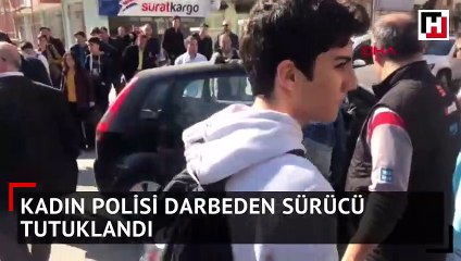 Kadın polisi darbeden sürücü tutuklandı