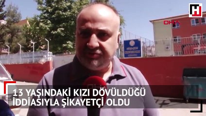 13 yaşındaki kızı dövüldüğü iddiasıyla şikayetçi oldu