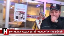 DAYAKTAN KAÇAN EŞİNİ OTOBÜSTEN İNDİRİP, YİNE DÖVDÜ