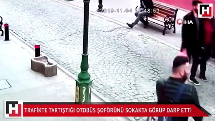 Trafikte tartıştığı otobüs şoförünü sokakta görüp darp etti