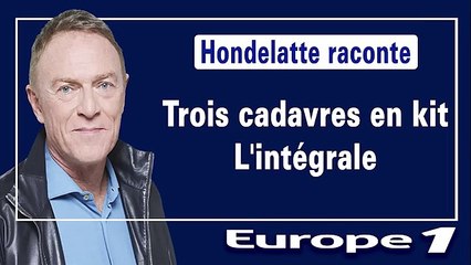 Christophe Hondelatte : Trois cadavres en kit - L'intégrale