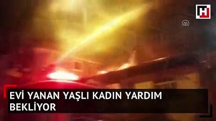 Evi yanan yaşlı kadın yardım bekliyor