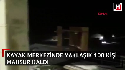 Kayak merkezinde yaklaşık 100 kişi mahsur kaldı