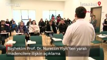 Başhekim Prof. Dr. Nurettin Yiyit'ten yaralı madencilere ilişkin açıklama