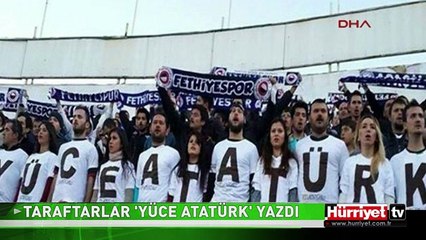 TARAFTARLAR 'YÜCE ATATÜRK' YAZDI