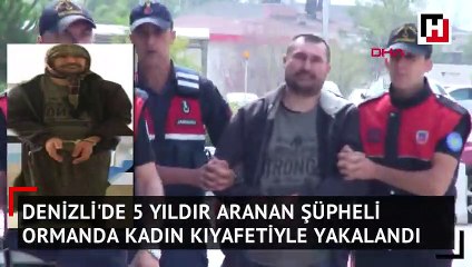 5 yıldır aranan şüpheli, ormanda kadın kıyafetiyle yakalandı