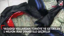 Yasadışı yollardan Türkiye'ye getirilen 1 milyon Irak dinarı ele geçirildi