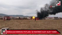 Doğalgaz borusu patladı, iş makinesi alev alev yandı