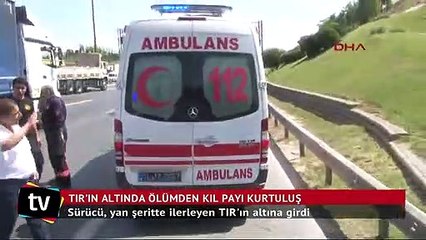 TIR'ın altında ölümden kıl payı kurtuluş