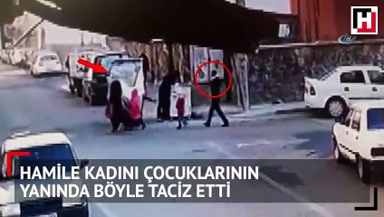 Hamile kadını çocuklarının yanında böyle taciz etti