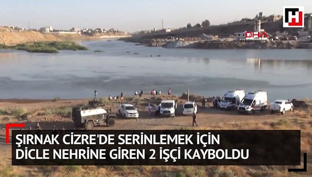 Şırnak Cizre'de serinlemek için Dicle nehrine giren 2 işçi kayboldu