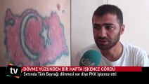 Sırtında Türk Bayrağı var diye PKK işkence etti