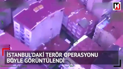 İstanbul'daki terör operasyonu böyle görüntülendi