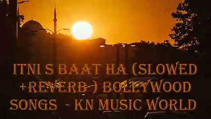 ITNI S BAAT HA SLOWED REVERB  BOLLYWOOD SONGS  - KN MUSIC WORLD