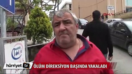 Ölüm direksiyon başında yakaladı