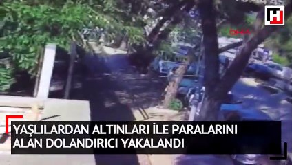 Yaşlılardan altınları ile paralarını alan dolandırıcı yakalandı