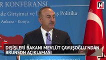Dışişleri Bakanı Mevlüt Çavuşoğlu'ndan Brunson açıklaması