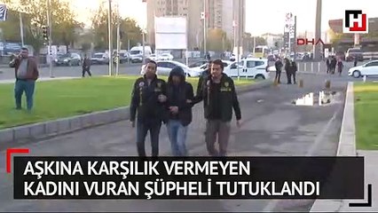 Aşkına karşılık vermeyen kadını vuran şüpheli tutuklandı