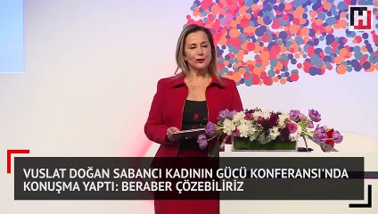 Vuslat Doğan Sabancı Kadının Gücü Konferansı'nda konuştu: Beraber çözebiliriz