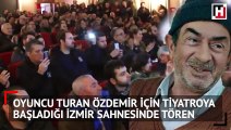 Oyuncu Turan Özdemir için tiyatroya başladığı İzmir sahnesinde tören