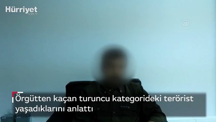Örgütten kaçan turuncu kategorideki terörist yaşadıklarını anlattı