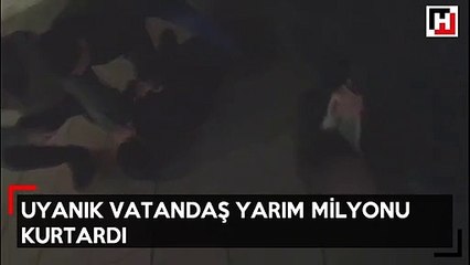 Uyanık vatandaş yarım milyonu kurtardı