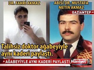 TALİHSİZ DOKTOR AĞABEYİYLE AYNI KADERİ PAYLAŞTI