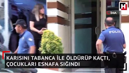 Karısını tabanca ile öldürüp kaçtı, çocukları esnafa sığındı