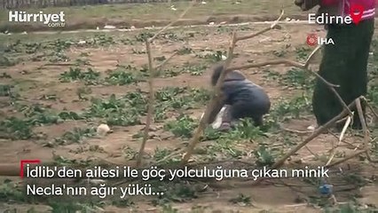 İdlib'den ailesi ile göç yolculuğuna çıkan minik Necla'nın ağır yükü...