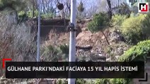 Gülhane Parkı'ndaki faciaya 15 yıl hapis istemi