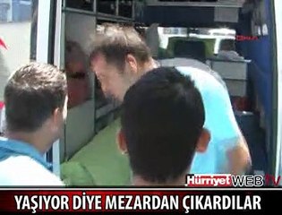YAŞIYOR DİYE MEZARDAN ÇIKARDILAR