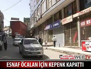 ESNAF ÖCALAN İÇİN KEPENK KAPATTI
