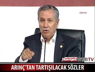 ARINÇ'TAN ÇOK TARTIŞILACAK SÖZLER