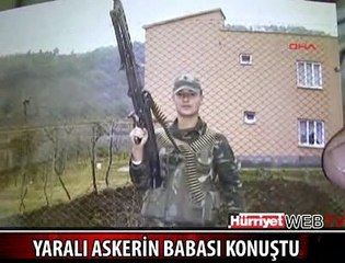 YARALI ASKERİN BABASI KONUŞTU