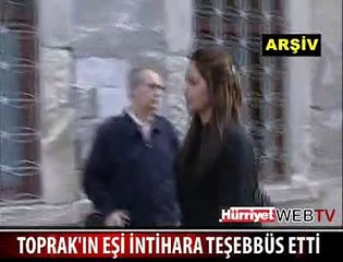 TOPRAK'IN EŞİ İNTİHARA TEŞEBBÜS ETTİ