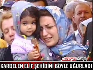 KARDELEN ELİF ŞEHİDİNİ UĞURLADI