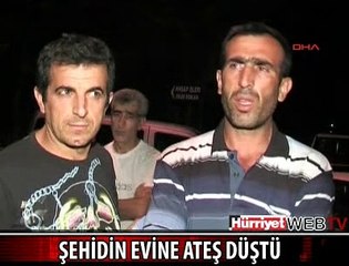 ŞEHİDİN EVİNE ATEŞ DÜŞTÜ