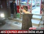 ABİSİ İÇİN POLİS ARACININ ÖNÜNE ATLADI