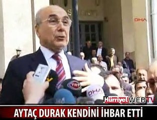 AYTAÇ DURAK KENDİNİ İHBAR ETTİ