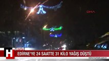 EDİRNE'YE 24 SAATTE 31 KİLO YAĞIŞ DÜŞTÜ