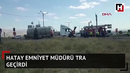 Hatay Emniyet müdürü Kamil Karabörk, trafik kazasında yaralandı