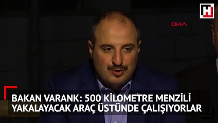 Bakan Varank: 500 kilometre menzili yakalayacak araç üstünde çalışıyorlar