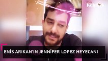 Enis Arıkan’ın Jennifer Lopez heyecanı