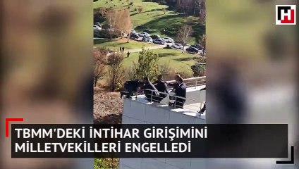 TBMM'deki intihar girişimini milletvekilleri engelledi
