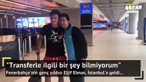 Eljif Elmas İstanbul'a geldi