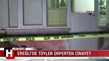 EREĞLİ'DE TÜYLER ÜRPERTEN CİNAYET