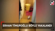 Erhan Timuroğlu böyle yakalandı